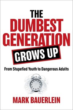 portada The Dumbest Generation Grows up: From Stupefied Youth to Dangerous Adults (en Inglés)