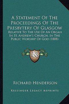 portada a   statement of the proceedings of the presbytery of glasgow: relative to the use of an organ in st. andrew's church, in the public worship of god (1