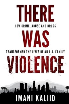 portada There Was Violence: How Crime, Abuse and Drugs Transformed the Lives of an L.A. Family (in English)