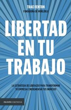 portada Libertad En Tu Trabajo:: La Estrategia de Liderazgo Para Transformar Tu Empresa E Incrementar Tus Ingresos / Freedom at Work (in Spanish)