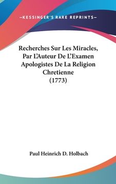 portada Recherches Sur Les Miracles, Par L'Auteur De L'Examen Apologistes De La Religion Chretienne (1773) (en Francés)