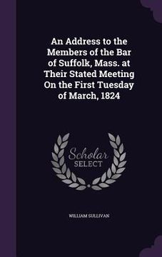 portada An Address to the Members of the Bar of Suffolk, Mass. at Their Stated Meeting On the First Tuesday of March, 1824
