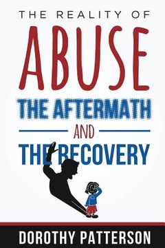 portada The Reality of Abuse, the Aftermath and the Recovery: Raw But Real Truth (en Inglés)