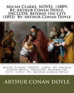 portada Micah Clarke. NOVEL (1889) By: Arthur Conan Doyle. INCLUDE: Beyond the City (1892) By: Arthur Conan Doyle (in English)