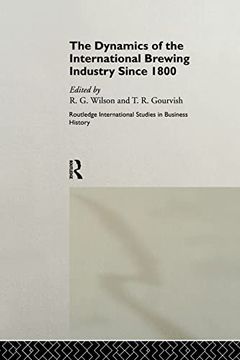 portada The Dynamics of the International Brewing Industry Since 1800 (Routledge International Studies in Business History) (in English)