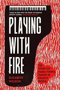 portada Playing With Fire: The Story of Maria Yudina, Pianist in Stalin'S Russia 