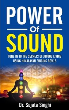 portada Power of Sound: Tune into the Secrets of Joyous living using Himalayan Singing bowls (in English)