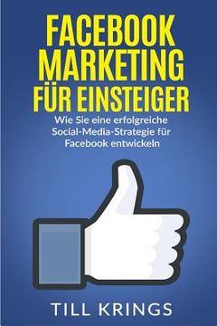 portada Facebook Marketing für Einsteiger: Wie Sie eine erfolgreiche Social-Media-Strategie für Facebook entwickeln (en Alemán)