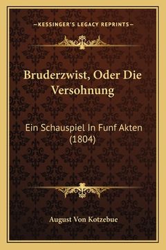 portada Bruderzwist, Oder Die Versohnung: Ein Schauspiel In Funf Akten (1804) (in German)