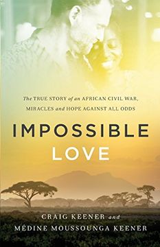 portada Impossible Love: The True Story of an African Civil War, Miracles and Hope against All Odds (en Inglés)