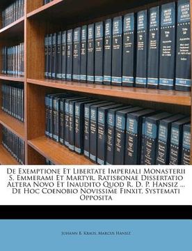 portada de Exemptione Et Libertate Imperiali Monasterii S. Emmerami Et Martyr. Ratisbonae Dissertatio Altera Novo Et Inaudito Quod R. D. P. Hansiz ... de Hoc (en Italiano)