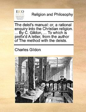 portada the deist's manual: or, a rational enquiry into the christian religion. ... by c. gildon, ... to which is prefix'd a letter, from the auth (in English)