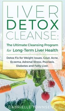portada Liver Detox Cleanse: Detox Fix for Weight Issues, Gout, Acne, Eczema, Adrenal Stress, Psoriasis, Diabetes and Fatty Liver (en Inglés)