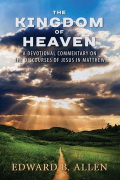 portada The Kingdom of Heaven: A Devotional Commentary on the Discourses of Jesus in Matthew (en Inglés)