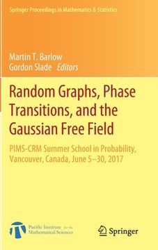 portada Random Graphs, Phase Transitions, and the Gaussian Free Field: Pims-Crm Summer School in Probability, Vancouver, Canada, June 5-30, 2017