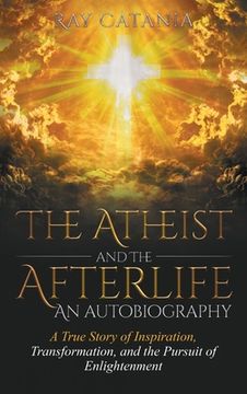 portada The Atheist and the Afterlife - an Autobiography: A True Story of Inspiration, Transformation, and the Pursuit of Enlightenment (en Inglés)