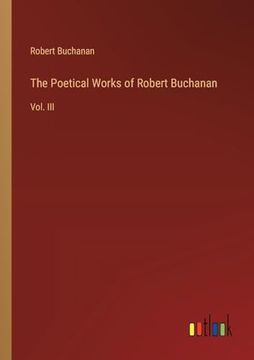 portada The Poetical Works of Robert Buchanan: Vol. Iii (in English)