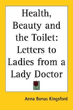 portada health, beauty and the toilet: letters to ladies from a lady doctor (en Inglés)