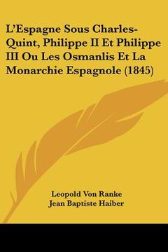 portada L'Espagne Sous Charles-Quint, Philippe II Et Philippe III Ou Les Osmanlis Et La Monarchie Espagnole (1845) (en Francés)