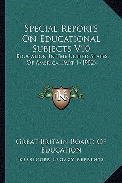 portada special reports on educational subjects v10: education in the united states of america, part 1 (1902)