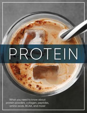 portada Protein: What You Need to Know about Protein Powders, Collagen, Peptides, Amino Acids, Bcaa, and More! (in English)