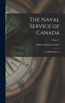 portada The Naval Service of Canada: Its Official History; Volume 1 (en Inglés)
