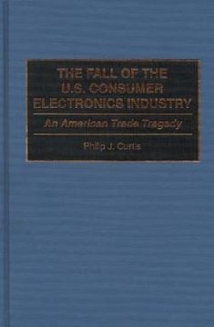 portada The Fall of the U.S. Consumer Electronics Industry: An American Trade Tragedy