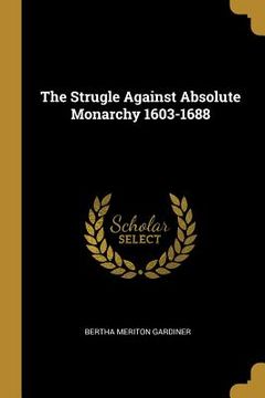portada The Strugle Against Absolute Monarchy 1603-1688 (in English)
