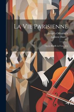 portada La Vie Parisienne: Opera Bouffe in Four Acts (en Francés)
