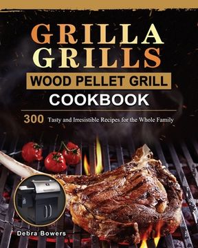 portada Grilla Grills Wood Pellet Grill Cookbook: 300 Tasty and Irresistible Recipes for the Whole Family (en Inglés)