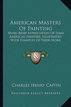 portada american masters of painting: being brief appreciation of some american painters, illustrated with examples of their work (en Inglés)