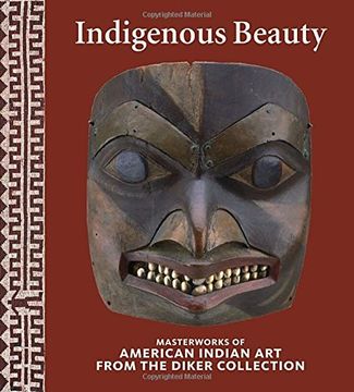 portada Indigenous Beauty: Masterworks of American Indian art From the Diker Collection (en Inglés)