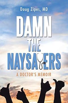 portada Damn the Naysayers: A Doctor's Memoir (en Inglés)