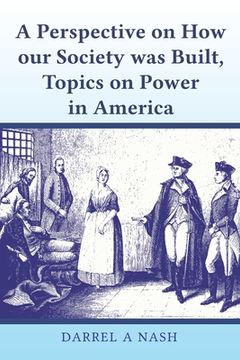 portada A perspective on how our Society was Built, Topics on Power in America (en Inglés)