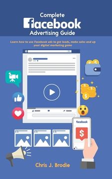 portada Complete Facebook Advertising Guide: Learn how to use Facebook ads to get leads, make sales and up your digital marketing game (en Inglés)