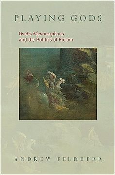 playing gods,ovid´s metamorphoses and the politics of fiction