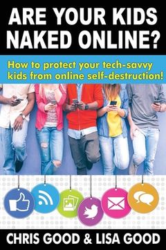 portada Are Your Kids Naked Online: How to protect your tech-savvy kids from online self-destruction (en Inglés)