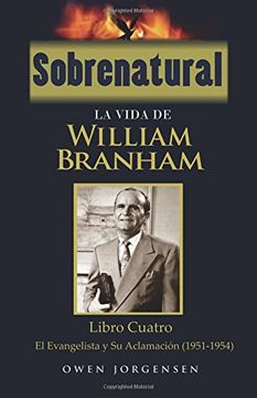 portada Sobrenatural: La Vida de William Branham: Libro Cuatro: El Evangelista y su Aclamación