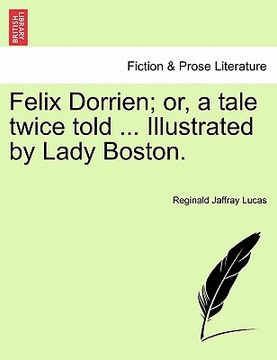 portada felix dorrien; or, a tale twice told ... illustrated by lady boston. (en Inglés)