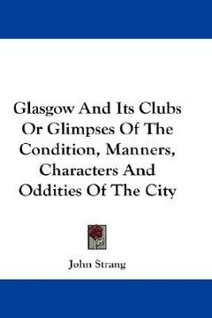 portada glasgow and its clubs or glimpses of the condition, manners, characters and oddities of the city (en Inglés)
