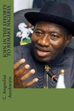 portada Join In The Efforts To Remake Nigeria: Inspirational Patriotic Quotes Of President Goodluck Jonathan (en Inglés)