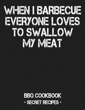 portada When I Barbecue Everyone Loves to Swallow My Meat: BBQ Cookbook - Secret Recipes for Men - Grey (en Inglés)