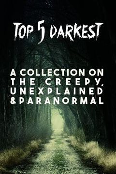 portada Top 5 Darkest - A Collection on the creepy, unexplained & paranormal (en Inglés)