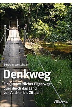 portada Denkweg: Ein (Um)Weltlicher Pilgerweg Quer Durch das Land von Aachen bis Zittau (en Alemán)