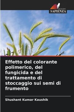 portada Effetto del colorante polimerico, del fungicida e del trattamento di stoccaggio sui semi di frumento (en Italiano)