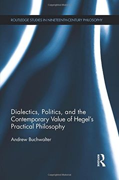 portada Dialectics, Politics, And The Contemporary Value Of Hegel s Practical Philosophy (routledge Studies In Nineteenth-century Philosophy) (en Inglés)