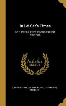 portada In Leisler's Times: An Historical Story of Knickerbocker New York (en Inglés)