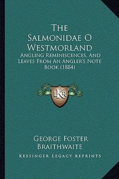 portada the salmonidae o westmorland the salmonidae o westmorland: angling reminiscences, and leaves from an angler's note bookangling reminiscences, and leav (en Inglés)