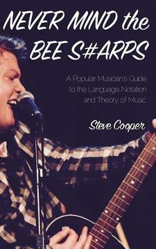 portada Never Mind the Bee S#arps: The Popular Musician's Guide to the Language, Notation and Theory of Music (en Inglés)