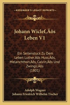 portada Johann Wiclef's Leben V1: Ein Seitenstuck Zu Dem Leben Luther's Huss's, Melanchthon's, Calvin's Und Zwingli's (1801) (en Alemán)
